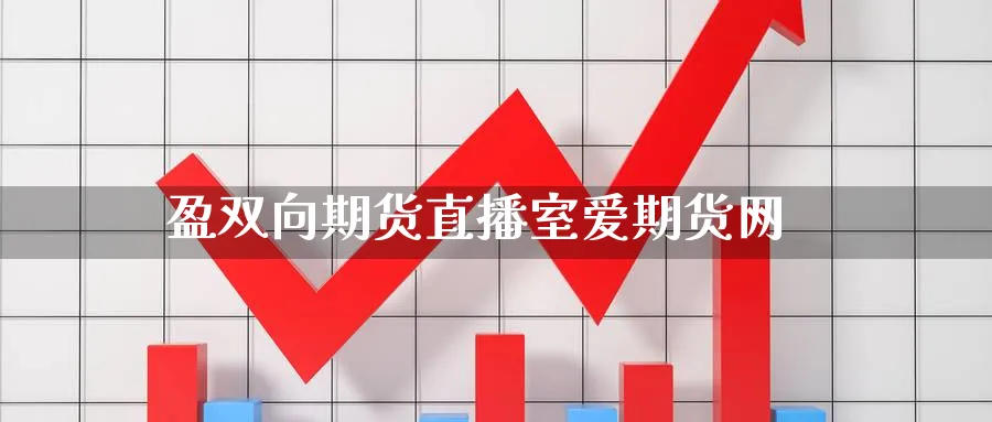 盈双向期货直播室爱期货网_https://www.51pinbao.com_恒指直播室_第1张