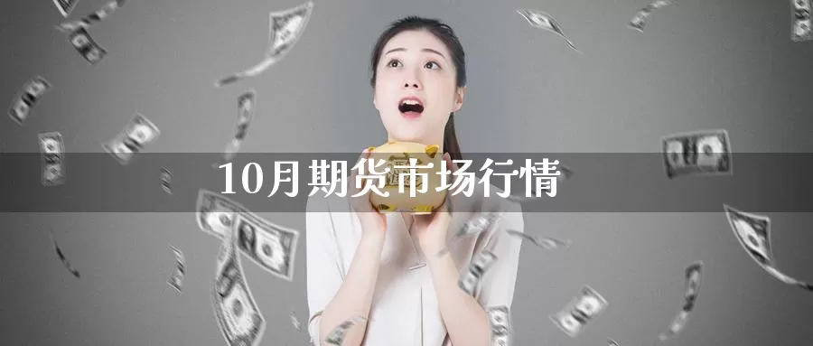 10月期货市场行情_https://www.51pinbao.com_纳指直播室_第1张