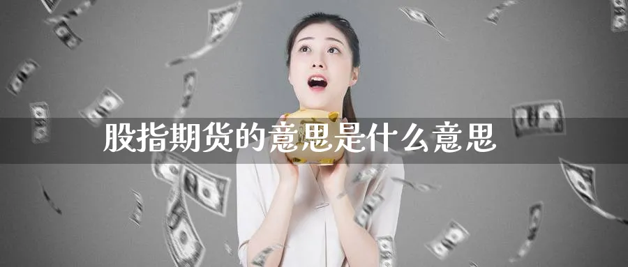 股指期货的意思是什么意思_纳指直播室_第1张_51期货直播网 股指期货的意思是什么意思_https://www.51pinbao.com_纳指直播室_第1张