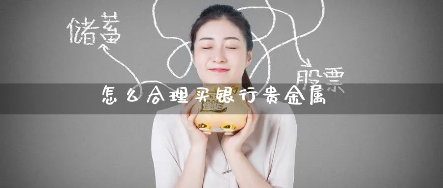 怎么合理买银行贵金属_纳指直播室_第1张_51期货直播网 怎么合理买银行贵金属_https://www.51pinbao.com_纳指直播室_第1张