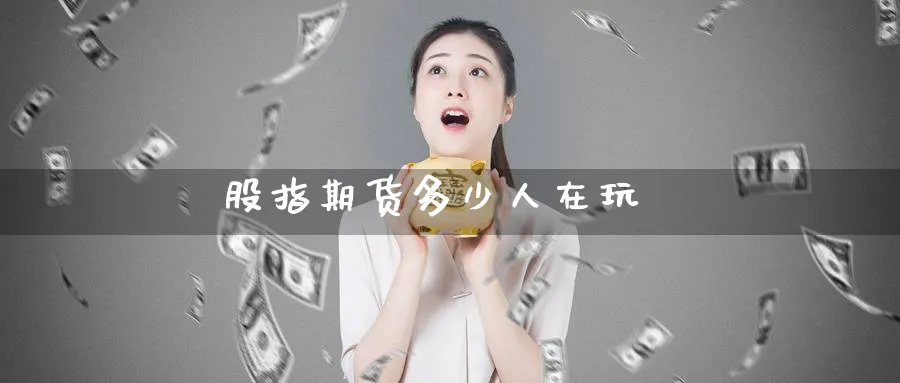 股指期货多少人在玩_https://www.51pinbao.com_纳指直播室_第1张