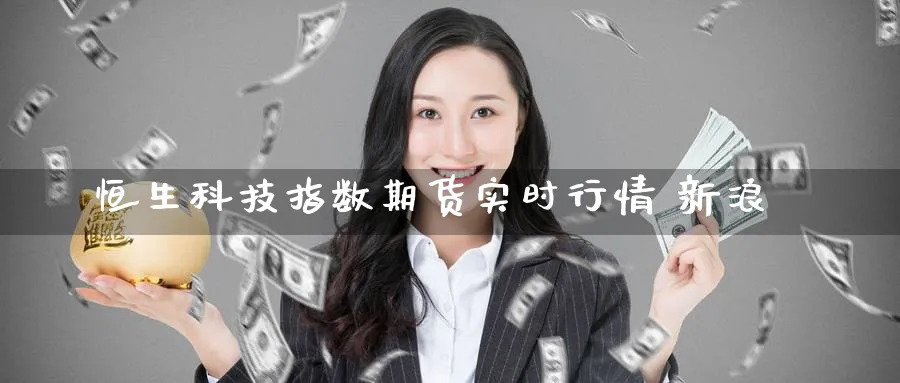 恒生科技指数期货实时行情 新浪_期货直播室_第1张_51期货直播网 恒生科技指数期货实时行情 新浪_https://www.51pinbao.com_期货直播室_第1张