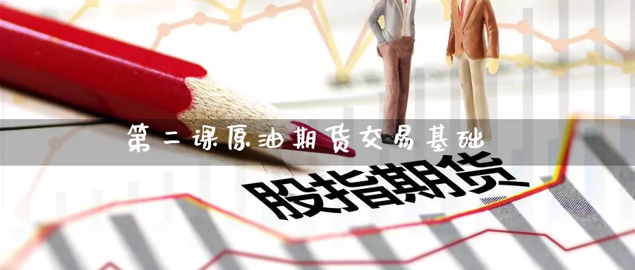 第二课原油期货交易基础_https://www.51pinbao.com_期货直播室_第1张