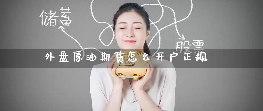 外盘原油期货怎么开户正规_期货直播室_第1张_51期货直播网 外盘原油期货怎么开户正规_https://www.51pinbao.com_期货直播室_第1张