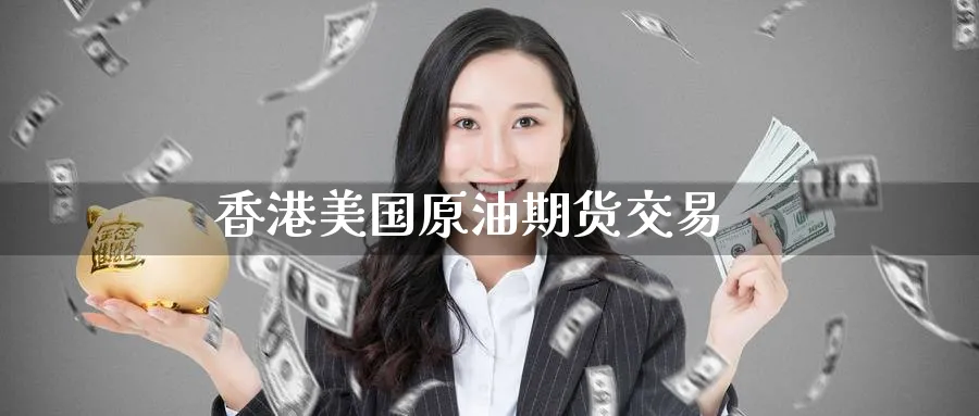 香港美国原油期货交易_https://www.51pinbao.com_期货直播室_第1张