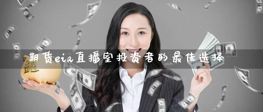 期货eia直播室投资者的最佳选择_https://www.51pinbao.com_纳指直播室_第1张