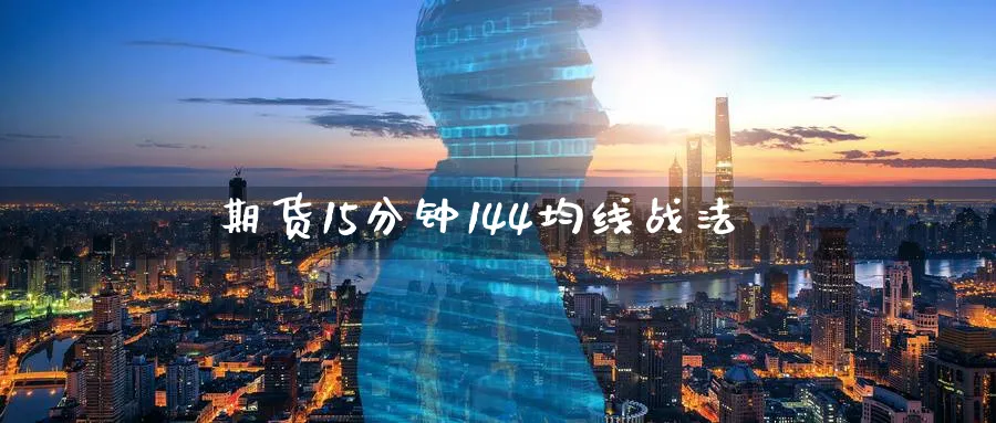 期货15分钟144均线战法_https://www.51pinbao.com_期货直播室_第1张