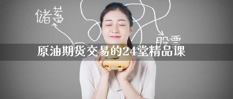 原油期货交易的24堂精品课_https://www.51pinbao.com_德指直播室_第1张