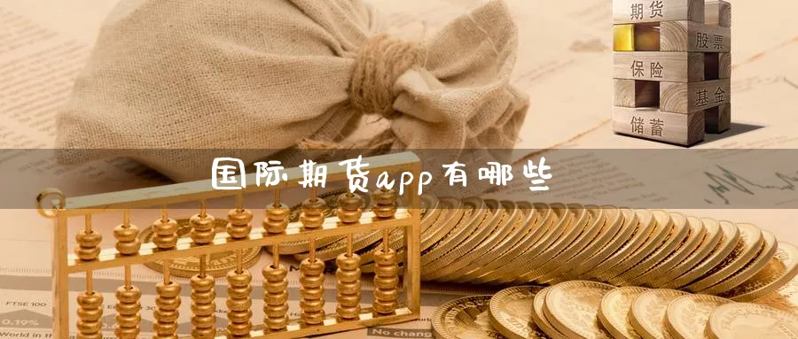 国际期货app有哪些_https://www.51pinbao.com_恒指直播室_第1张