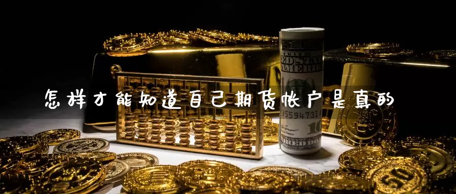 怎样才能知道自己期货帐户是真的_德指直播室_第1张_51期货直播网 怎样才能知道自己期货帐户是真的_https://www.51pinbao.com_德指直播室_第1张