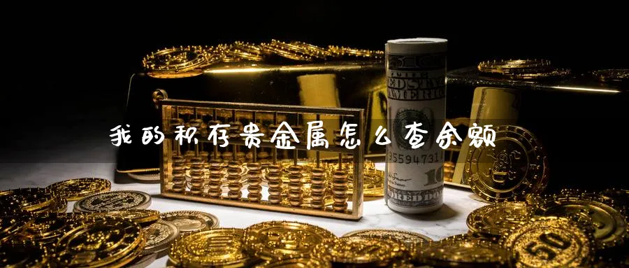 我的积存贵金属怎么查余额_期货直播室_第1张_51期货直播网 我的积存贵金属怎么查余额_https://www.51pinbao.com_期货直播室_第1张
