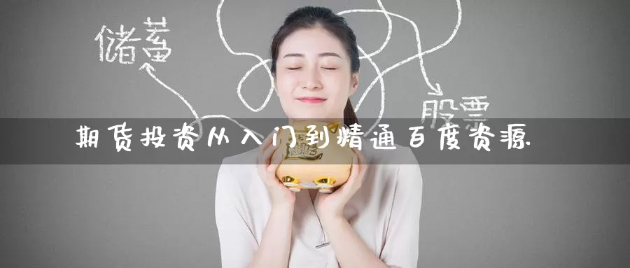 期货投资从入门到精通百度资源_德指直播室_第1张_51期货直播网 期货投资从入门到精通百度资源_https://www.51pinbao.com_德指直播室_第1张
