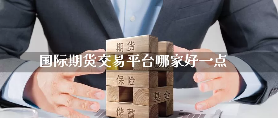国际期货交易平台哪家好一点_https://www.51pinbao.com_恒指直播室_第1张