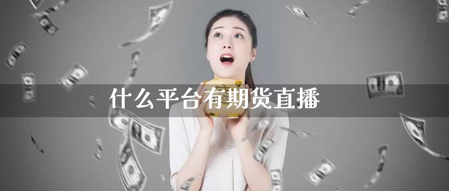 什么平台有期货直播_恒指直播室_第1张_51期货直播网 什么平台有期货直播_https://www.51pinbao.com_恒指直播室_第1张
