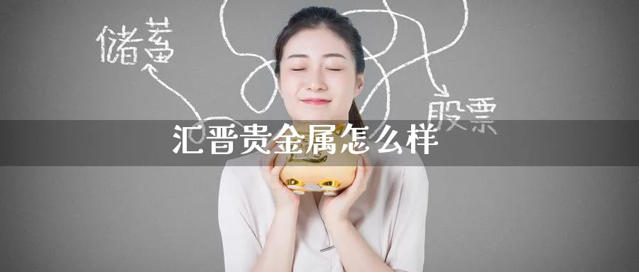 汇晋贵金属怎么样_https://www.51pinbao.com_恒指直播室_第1张