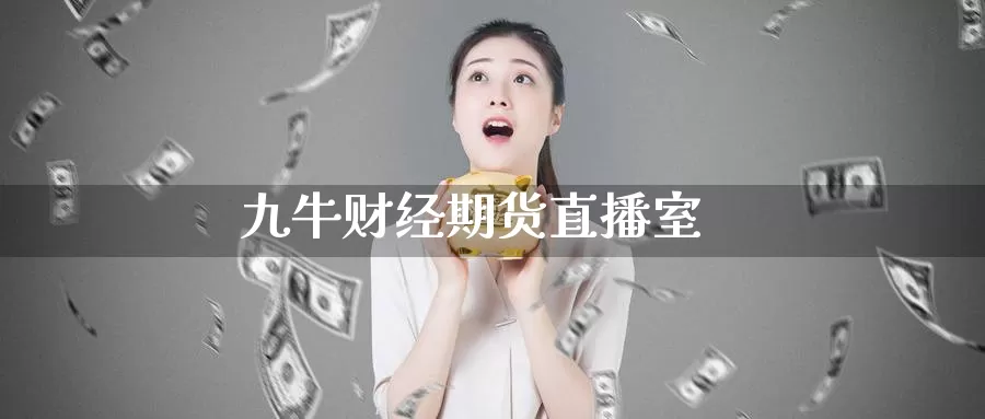 九牛财经期货直播室_https://www.51pinbao.com_德指直播室_第1张