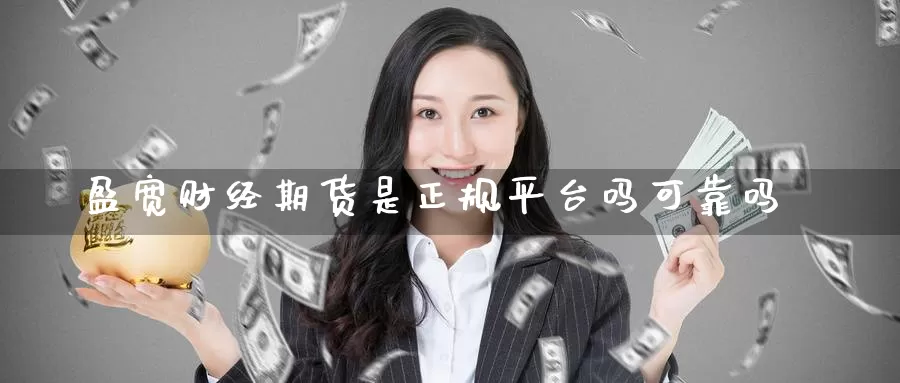 盈宽财经期货是正规平台吗可靠吗_https://www.51pinbao.com_期货直播室_第1张