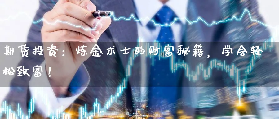 期货投资:炼金术士的财富秘籍,学会轻松致富!_纳指直播室_第1张_51期货直播网 期货投资:炼金术士的财富秘籍,学会轻松致富!_https://www.51pinbao.com_纳指直播室_第1张