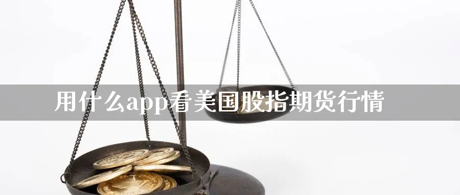 用什么app看美国股指期货行情_https://www.51pinbao.com_纳指直播室_第1张