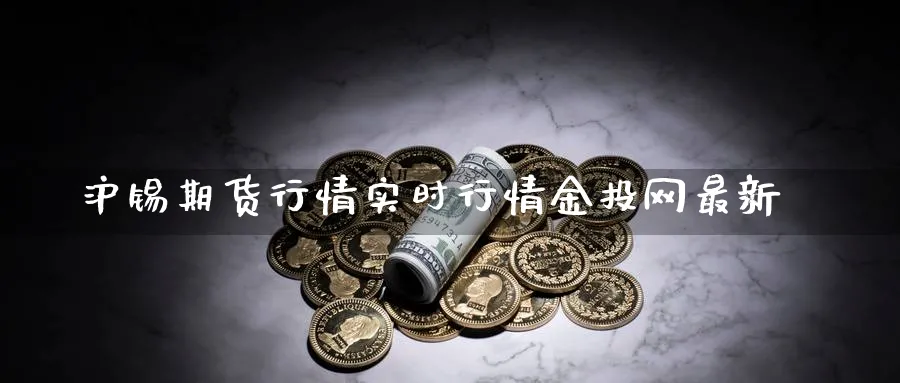 沪锡期货行情实时行情金投网最新_https://www.51pinbao.com_德指直播室_第1张