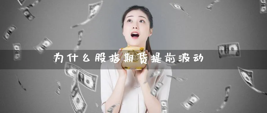 为什么股指期货提前波动_https://www.51pinbao.com_恒指直播室_第1张