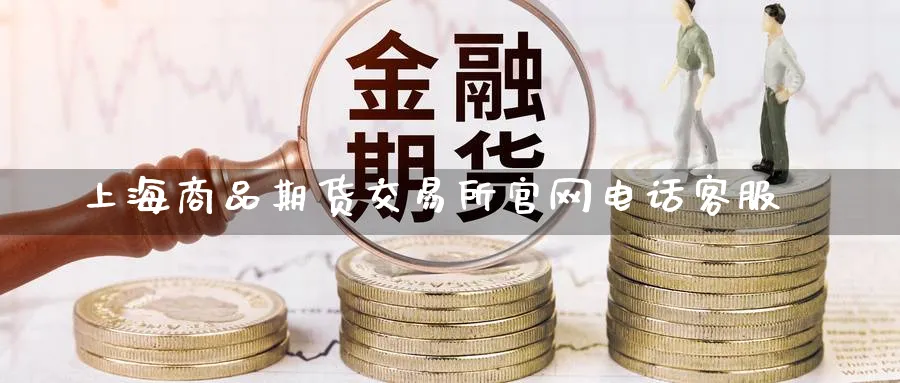 上海商品期货交易所官网电话客服_https://www.51pinbao.com_黄金直播室_第1张