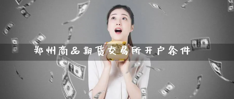 郑州商品期货交易所开户条件_德指直播室_第1张_51期货直播网 郑州商品期货交易所开户条件_https://www.51pinbao.com_德指直播室_第1张