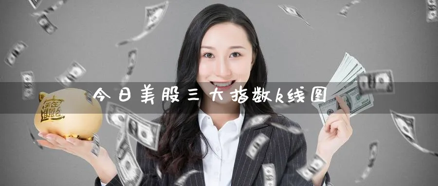 今日美股三大指数k线图_https://www.51pinbao.com_纳指直播室_第1张
