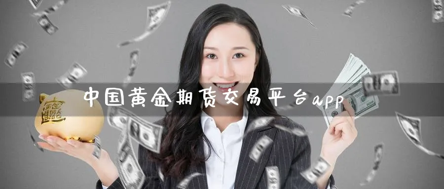 中国黄金期货交易平台app_https://www.51pinbao.com_纳指直播室_第1张