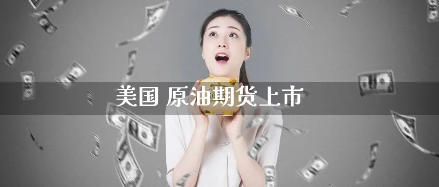 美国 原油期货上市_期货直播室_第1张_51期货直播网 美国 原油期货上市_https://www.51pinbao.com_期货直播室_第1张