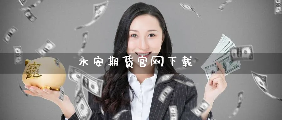 永安期货官网下载_期货直播室_第1张_51期货直播网 永安期货官网下载_https://www.51pinbao.com_期货直播室_第1张