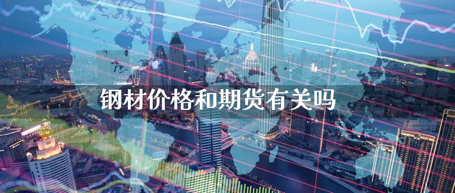 钢材价格和期货有关吗_https://www.51pinbao.com_黄金直播室_第1张