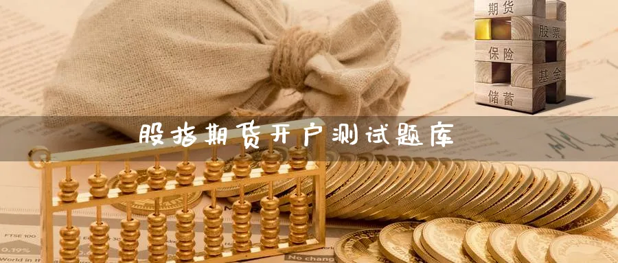 股指期货开户测试题库_黄金直播室_第1张_51期货直播网 股指期货开户测试题库_https://www.51pinbao.com_黄金直播室_第1张