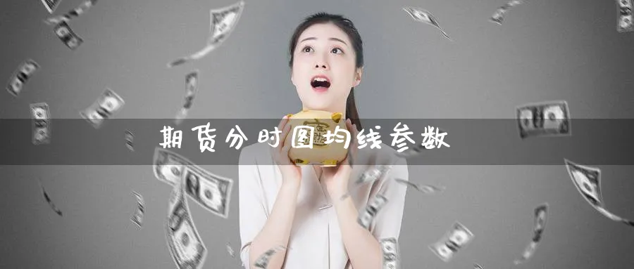 期货分时图均线参数_https://www.51pinbao.com_期货直播室_第1张