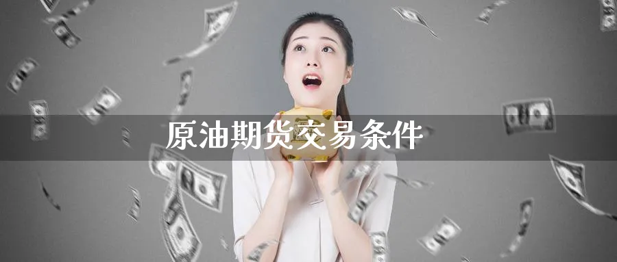 原油期货交易条件_https://www.51pinbao.com_期货直播室_第1张