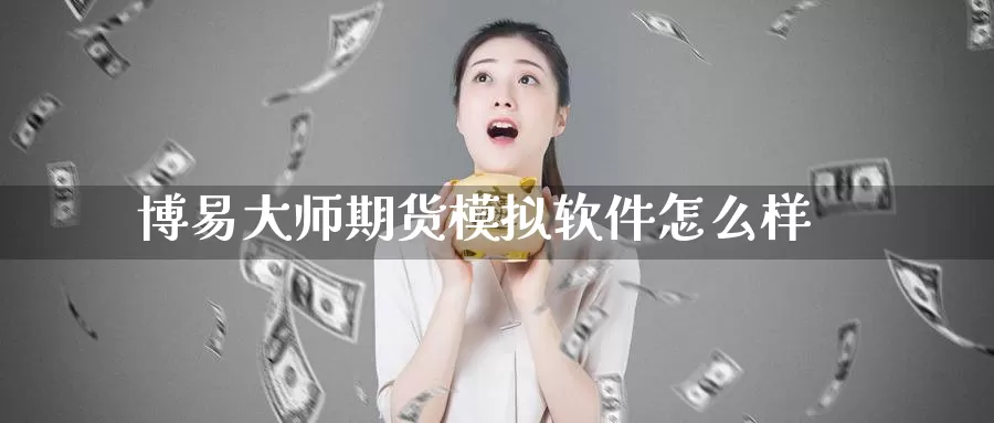 博易大师期货模拟软件怎么样_德指直播室_第1张_51期货直播网 博易大师期货模拟软件怎么样_https://www.51pinbao.com_德指直播室_第1张