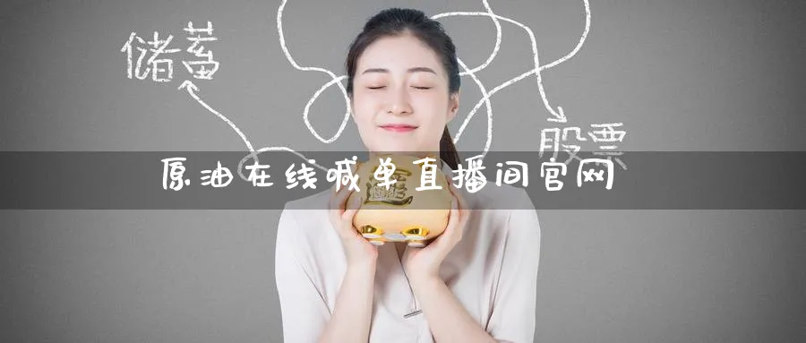 原油在线喊单直播间官网_https://www.51pinbao.com_黄金直播室_第1张