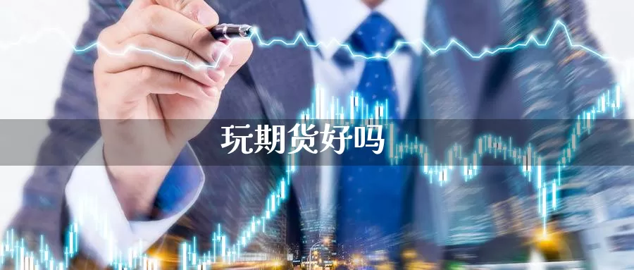 玩期货好吗_https://www.51pinbao.com_纳指直播室_第1张