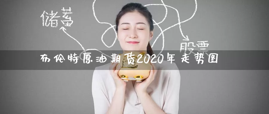 布伦特原油期货2020年走势图_https://www.51pinbao.com_纳指直播室_第1张