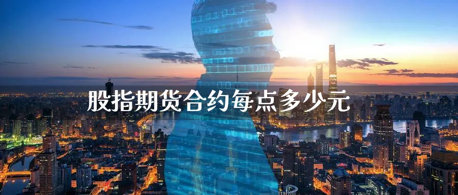股指期货合约每点多少元_https://www.51pinbao.com_原油直播室_第1张