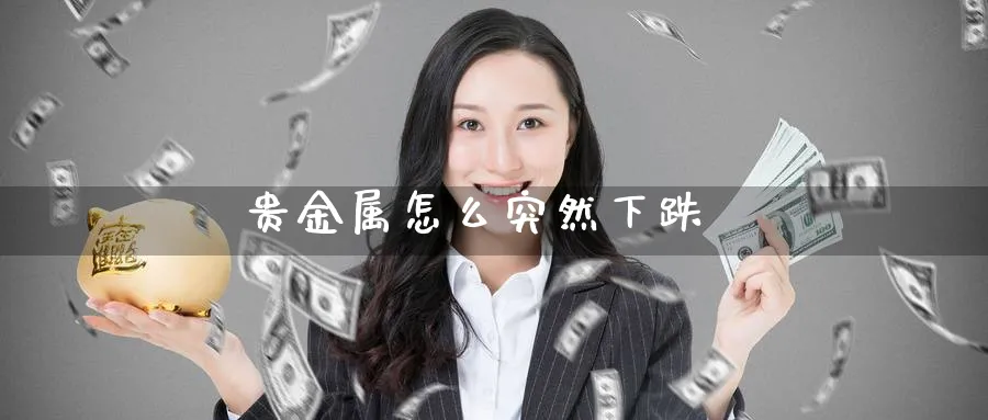 贵金属怎么突然下跌_德指直播室_第1张_51期货直播网 贵金属怎么突然下跌_https://www.51pinbao.com_德指直播室_第1张