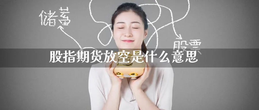 股指期货放空是什么意思_https://www.51pinbao.com_原油直播室_第1张