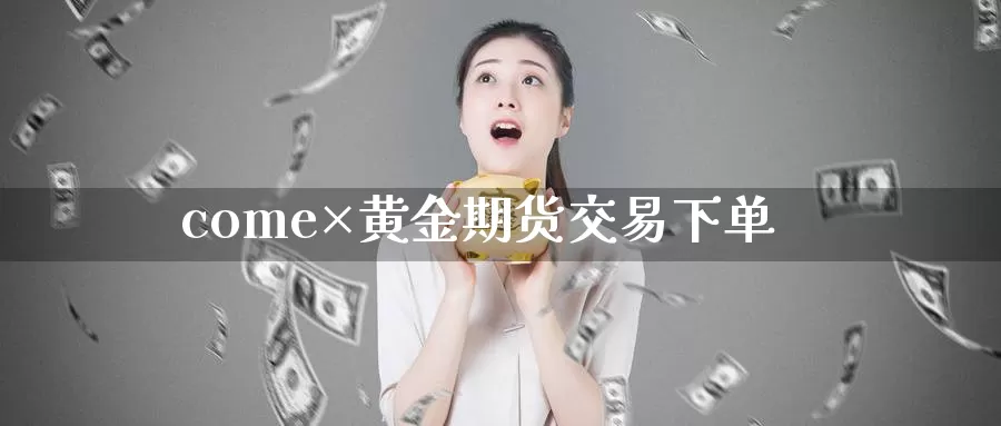 come×黄金期货交易下单_纳指直播室_第1张_51期货直播网 come×黄金期货交易下单_https://www.51pinbao.com_纳指直播室_第1张