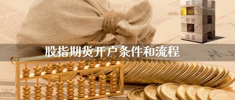 股指期货开户条件和流程_https://www.51pinbao.com_黄金直播室_第1张
