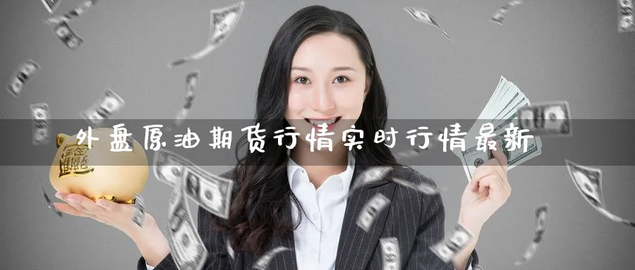 外盘原油期货行情实时行情最新_https://www.51pinbao.com_黄金直播室_第1张