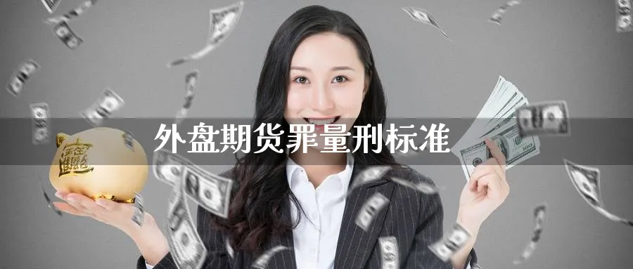 外盘期货罪量刑标准_https://www.51pinbao.com_恒指直播室_第1张