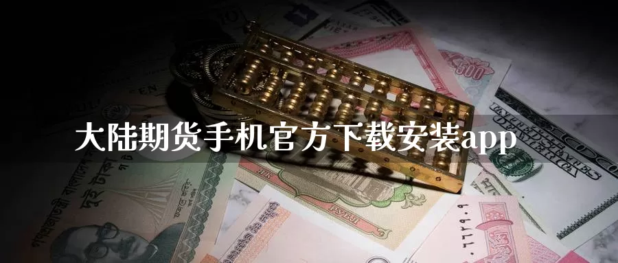 大陆期货手机官方下载安装app_https://www.51pinbao.com_德指直播室_第1张