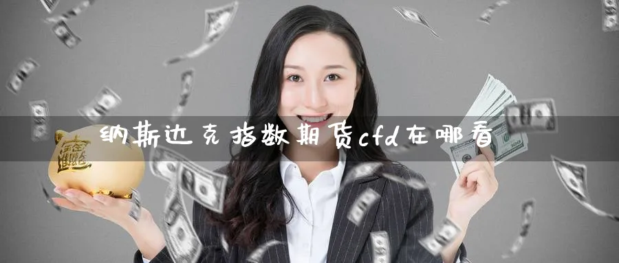 纳斯达克指数期货cfd在哪看_https://www.51pinbao.com_黄金直播室_第1张