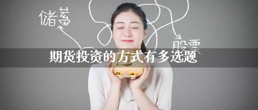期货投资的方式有多选题_https://www.51pinbao.com_德指直播室_第1张