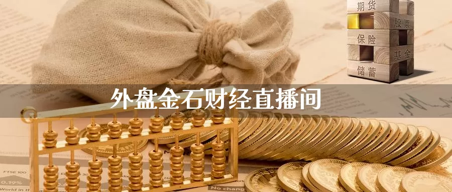 外盘金石财经直播间_https://www.51pinbao.com_纳指直播室_第1张